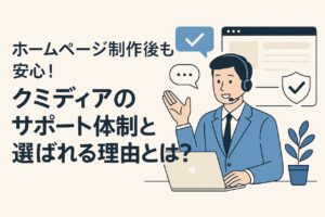 クミディアのサポート体制を紹介するイラスト。ヘッドセットをつけた男性スタッフがパソコンで対応し、「安心のホームページ保守・管理」を象徴するチェックマークやブラウザ画面のアイコンが描かれている。